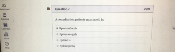 Dashboard Question 7 2 pts Courses A complication patients must avoid is: Calendar • Splenorrhexis Splenomegaly Splenitis Inb