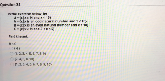 Question 34 In the exercise below, let U = {x|XE N and x < 10} A = {x|x is an odd natural number and x < 10} B = {x|x is an e