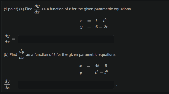 (1 point) (a) Find dy du as a function of t for the given parametric equations. 2 = t- +5 y 6 – 2t dy dc (b) Find dy as a fun