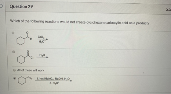 Question 29 2.5 Which of the following reactions would not create cyclohexanecarboxylic acid as a product? All of these will