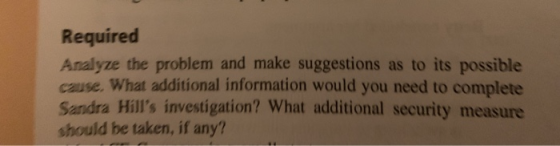 Required Analyze the problem and make suggestions as to its possible, cause. What additional information would you need to co