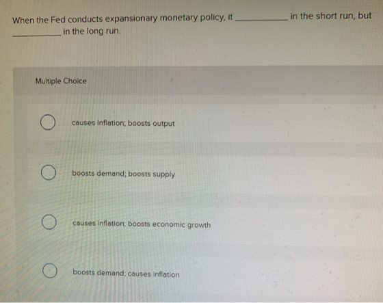 in the short run, but When the Fed conducts expansionary monetary policy, it in the long run. Multiple Choice causes inflatio