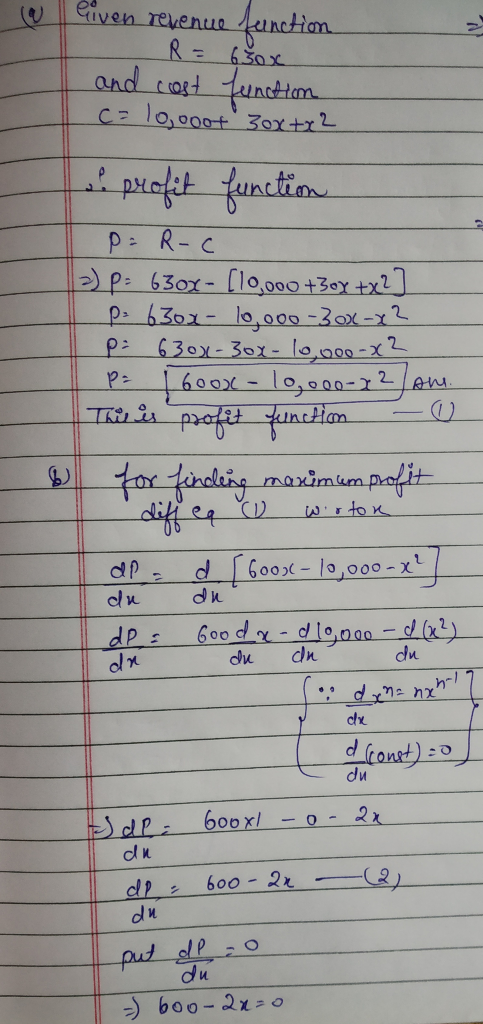 @ Given revenue function R = 630x and cost function Cz 10,000+ 30x+x2 a profit function P=R-C -)P: 630x - [10,000 +30% +x2] p