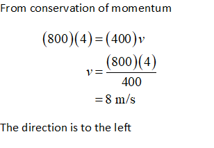 From conservation of momentum (800) (4)- (400) (800)(4) 400 8 m/s The direction is to the left