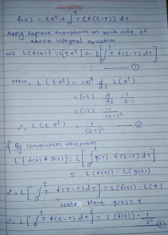 Solution t fct) = tet+d T Ef (t-1)] di Apply laplace transform on both side of above integral equation = LCfct)) =4tet ] + L