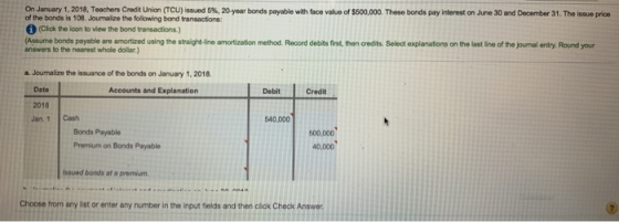 On January 1, 2018, Teachers Credit Union (TCU) issued 5%, 20 year bonds payable with face value of $600,000. These bonds pay