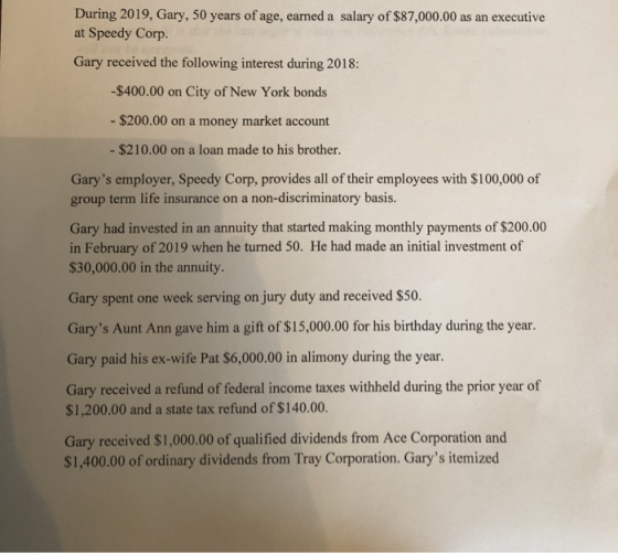 During 2019, Gary, 50 years of age, earned a salary of $87,000.00 as an executive at Speedy Corp. Gary received the following