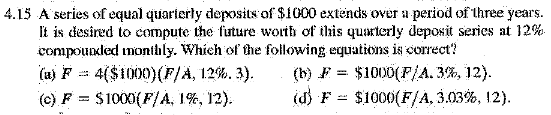 4.15 A series of equal quarterly deposits of $1000 extends over a period of three years. It is desired to compute the future