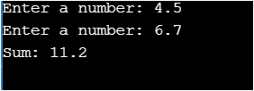 Enter a number: 4.5 Enter a number: 6.7 Sum: 11.2