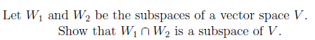 Let W1 and W, be the subspaces of a vector space V. Show that WinW, is a subspace of V.