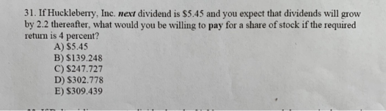 31. If Huckleberry, Inc. next dividend is $5.45 and you expect that dividends will grow by 2.2 thereafter, what would you be