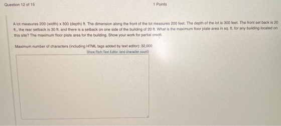 Question 12 of 15 1 Points A lot measures 200 (width) x 300 (depth) ft. The dimension along the front of the lot measures 200