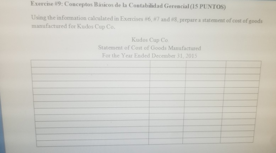 Exercise #9: Conceptos Básicos de la Contabilidad Gerencial (15 PUNTOS) Using the information calculated in Exercises #6, #7
