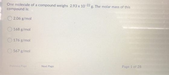 One molecule of a compound weighs 2.93 x 10-22 g. The molar mass of this compound is: 02.06 g/mol 168 g/mol 176 g/mol 567 g/m