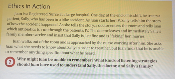 Ethics in Action Juan is a Registered Nurse at a large hospital. One day, at the end of his shift, he treats a patient, Sally