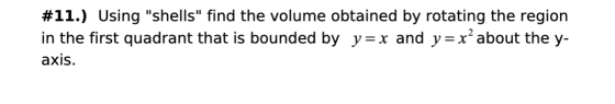 #11.) Using shells find the volume obtained by rotating the region in the first quadrant that is bounded by y=x and y=x?abo