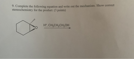 9. Complete the following equation and write out the mechanism. Show correct stereochemistry for the product. (3 points) ****