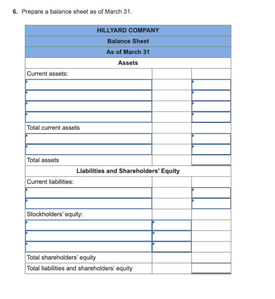 6. Prepare a balance sheet as of March 31. HILLYARD COMPANY Balance Sheet As of March 31 Assets Current assets: Total current