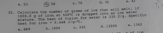 e. 42 d. 35 a. 53 6 58 c. 70 Ti - 32. Calculate the number of grams of ice that will melt, if 1000.0 g of iron at 500°C is dr