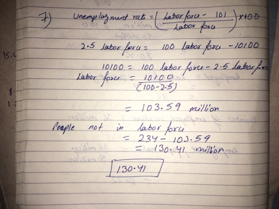 7) Unemployment rate habor force 101 ) xroo Inaltim labor force , 2.5 lasos foru: 100 labor foon - 10100 10100 = 100 labor fo