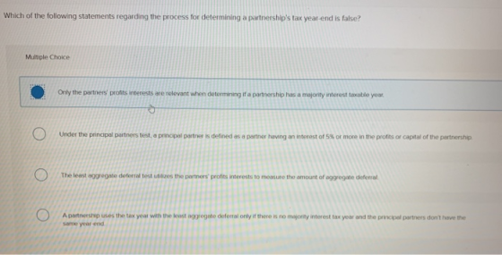 Which of the following statements regarding the process for determining a partnerships tax year-end is false? Multiple Choic