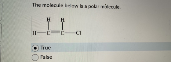 The molecule below is a polar molecule. H-C= C-C1 True False