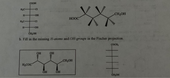 COOH нс- -С СН,ОН -Он H- HOOC н,С- -СІ H ОН CH,OH b. Fill in the missing H-atoms and OH-groups in the Fischer projection. ÇOC
