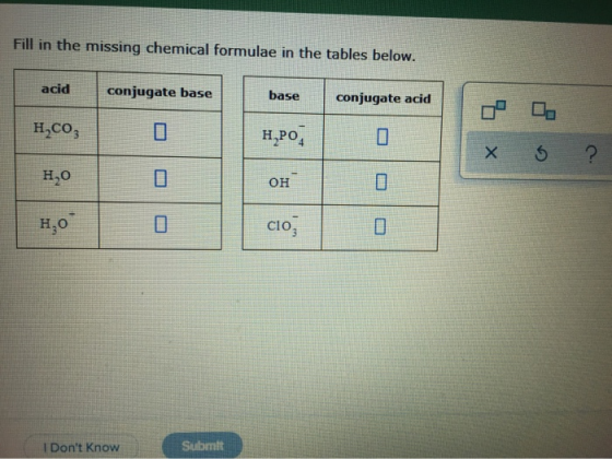 Fill in the missing chemical formulae in the tables below. acid conjugate base base conjugate acid H,CO, H.PO, XS ? H,0 он H,