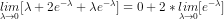 \underset{\lambda \rightarrow 0}{lim} [\lambda + 2e^{-\lambda} + \lambda e^{-\lambda}] = 0 + 2 * \underset{\lambda \rightarrow 0}{lim} [e^{-\lambda}]