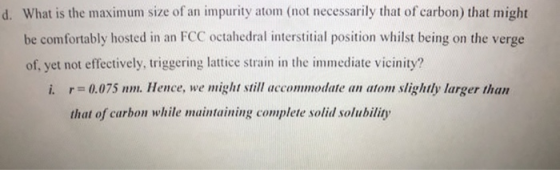 d. What is the maximum size of an impurity atom (not necessarily that of carbon) that might be comfortably hosted in an FCC o