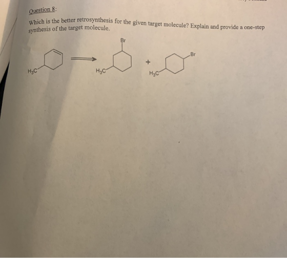 Question 8: Which is the better retrosynthesis for the given target molecule? Explain and provide a one-step synthesis of the