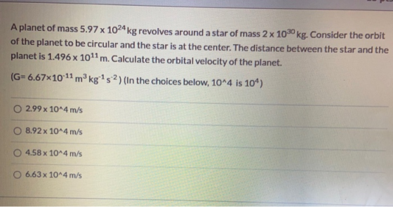 A planet of mass 5.97 x 1024 kg revolves around a star of mass 2 x 1030 kg. Consider the orbit of the planet to be circular a