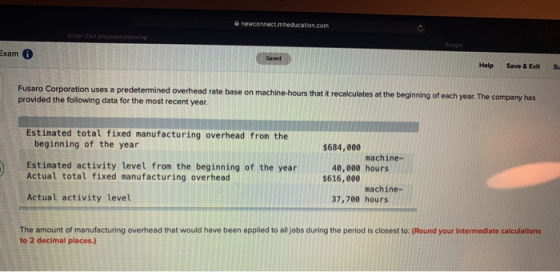 newconnect.mheducation.com Exam Help Save & F Fusaro Corporation uses a predetermined overhead rate base on machine-hours tha