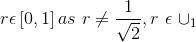 r\epsilon \left [ 0,1 \right ]as\, \, r\neq \frac{1}{\sqrt{2}},r\, \, \epsilon\, \, \cup _{1}