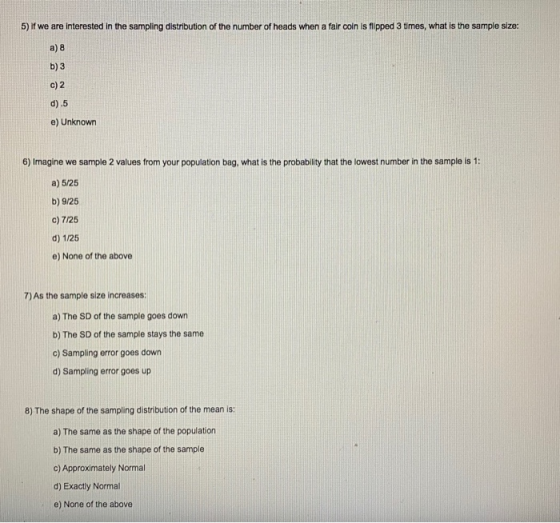 5) if we are interested in the sampling distribution of the number of heads when a fair coin is flipped 3 times, what is the