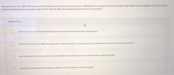 Mackenzie Inc. has a $72,500 note payable at December 31. Interest in the amount of $3,625 has accrued but has not yet been p