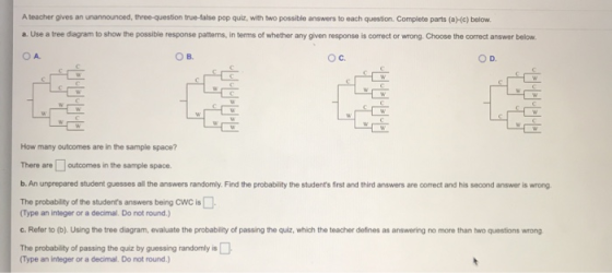 A teacher gives an unannounced, three-question true false pop quiz, with two possible answers to each question. Complete part