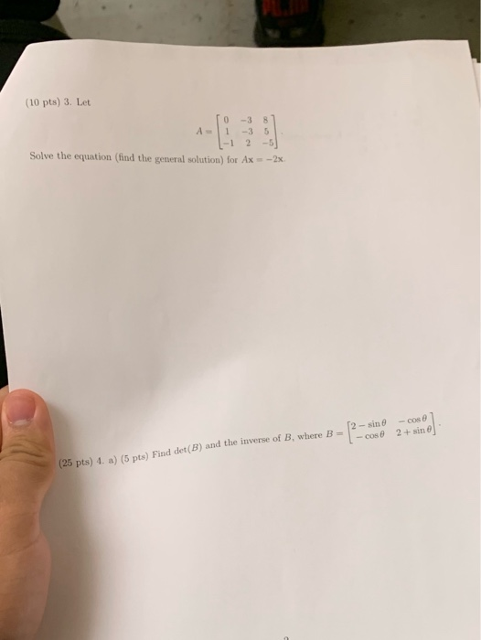 (10 pts) 3. Let 0-3 8 A= -3 5 - 1 2 -5 Solve the equation (find the general solution) for Ax-2x. cos e 2-sin -cos e 2+ sin e