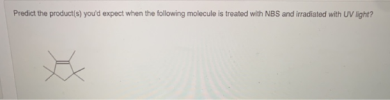 Predict the product(s) youd expect when the following molecule is treated with NBS and irradiated with UV light?
