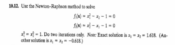 10.12. Use the Newton-Raphson method to solve (x)-x-4-1-0 x|- = 1. Do two iterations only. Note: Exact solution is x,- other