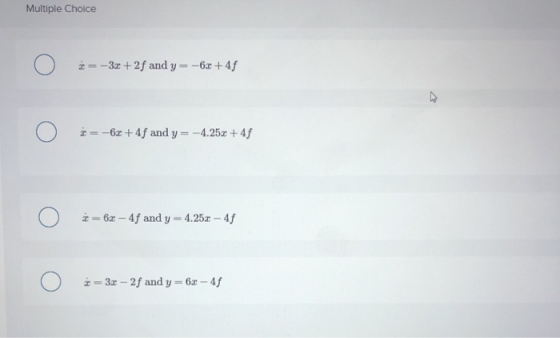 Multiple Choice ¿= -3x + 2f and y= -6x +4f = -6x +4f and y= -4.25x +4f 3 = 6x-4f and y-4.25- 4f O i = 3x – 2f and y = 62 – 4f