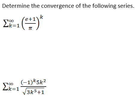 Determine the convergence of the following series. e+1 k Ek=1 TT Joo (-1)*5k2 {k=1 3k5+1