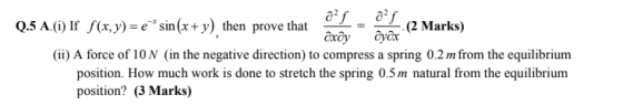 Q.5 A.() If f(x,y) = 2 * sin(x+y), then prove that 2002 - (2 Marks) (ii) A force of 10 N (in the negative direction) to compr