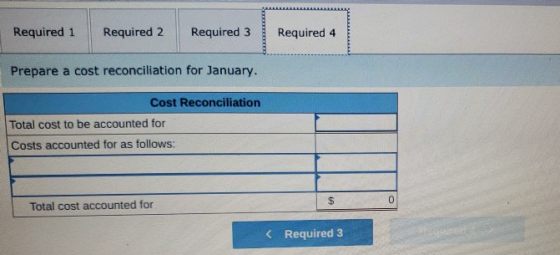 Required 1 Required 2 Required 3 Required 4 Prepare a cost reconciliation for January. Cost Reconciliation Total cost to be a