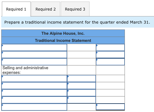 Required 1 Required 2 Required 3 Prepare a traditional income statement for the quarter ended March 31. The Alpine House, Inc
