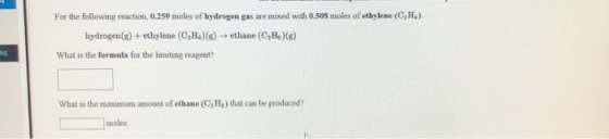 For the following reaction, 0.259 moles of hydrogen gas are mixed with 0.508 moles of ethylene (C,H) hydrogen(s)+ ethylene (C