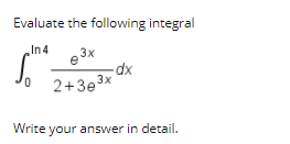Evaluate the following integral In 4 e 3x Som dx 0 2+3e3x Write your answer in detail.