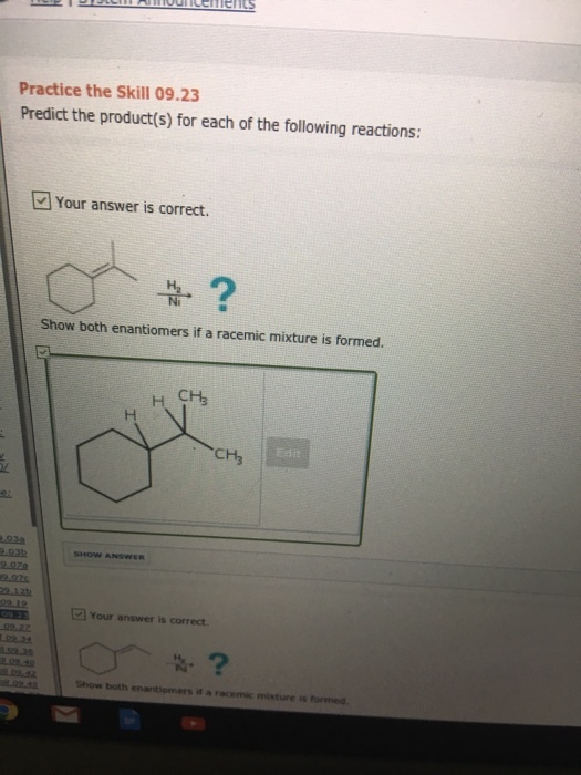 Practice the Skill 09.23 Predict the product(s) for each of the following reactions: Your answer is correct. Show both enantiomers if a racemic mixture is formed. 0% 033 2.072 2275 2.12 Your answer is correct Show both enantiomers if a racemic mixture is formed