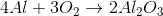 4Al+3O_{2}\rightarrow 2Al_{2}O_{3 }