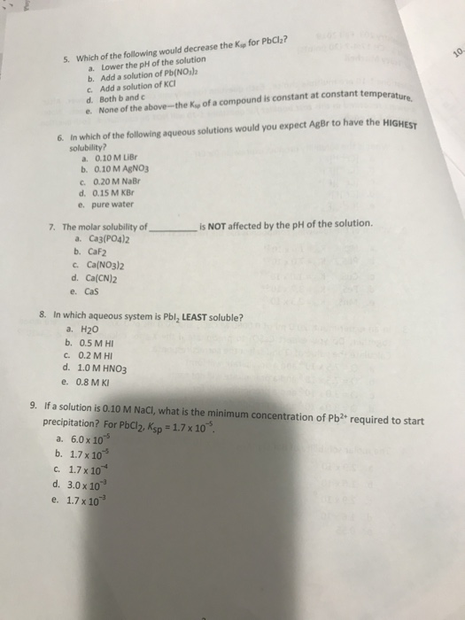 5. Which of the following would decrease the K for PbCl2? 2. Lower the pH of the solution b. Add a solution of Pb(NO3)2 c. Ad